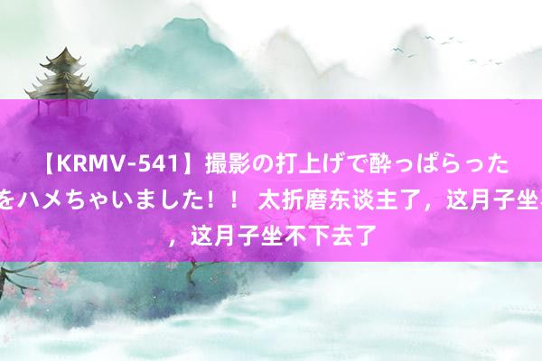 【KRMV-541】撮影の打上げで酔っぱらったAV女優をハメちゃいました！！ 太折磨东谈主了，这月子坐不下去了