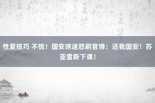 性爱技巧 不悦！国安球迷怒刷官博：还我国安！苏亚雷斯下课！