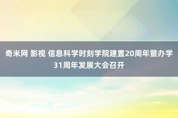 奇米网 影视 信息科学时刻学院建置20周年暨办学31周年发展大会召开